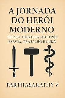 A Jornada do Herói Moderno: Perseu–Hércules–Asclépio: Espada, Trabalho e Cura