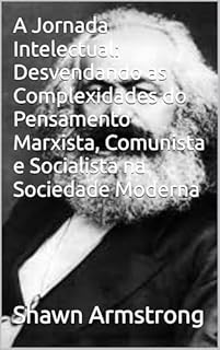 Livro A Jornada Intelectual: Desvendando as Complexidades do Pensamento Marxista, Comunista e Socialista na Sociedade Moderna