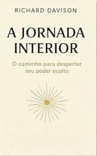 A Jornada Interior: O caminho para despertar seu poder oculto