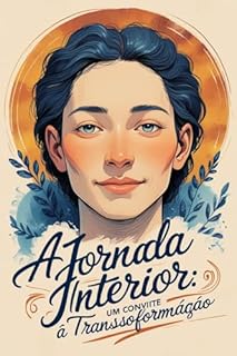 Livro A Jornada Interior: Um Convite à Transformação: Silencie o mundo e ouça a voz do Criador dentro de Você.