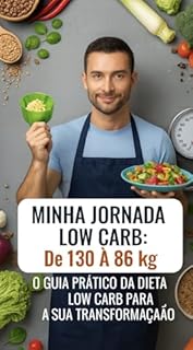 Minha jornada lowcarb de 130 a 86 kg: O guia prático da dieta lowcarb para sua transformação