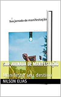 Sua jornada de manifestação: Manifeste seu destino