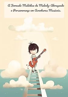 Livro A Jornada Melódica de Melody: Abraçando a Perseverança em Aventuras Musicais.: Perseverança em Atividades Musicais: Um Livro Infantil para Construir Resiliência