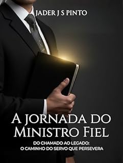 Livro A Jornada do Ministro Fiel: Do Chamado ao Legado — Uma Leitura Bíblica e Cronológica sobre o Ministério Cristão à Luz da Palavra de Deus