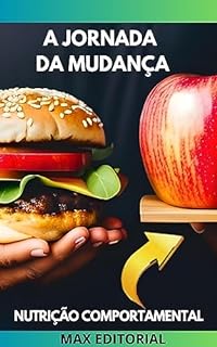 Livro A Jornada da Mudança: Como Romper com Padrões Alimentares Destrutivos (Nutrição Comportamental - Saúde & Vida)