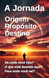 Livro A Jornada: Origem – Propósito – Destino: De onde viemos? O que estamos fazendo aqui? Para onde vamos?