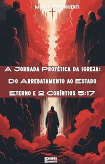 Livro A Jornada Profética da Igreja: Do Arrebatamento ao Estado Eterno e 2 Coríntios 5:17