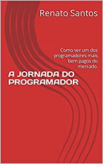 Livro A JORNADA DO PROGRAMADOR: Como ser um dos programadores mais bem pagos do mercado.