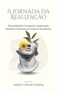 Livro A Jornada da Realização: Desvendando o Propósito, Superando Desafios e Criando um Impacto Duradouro