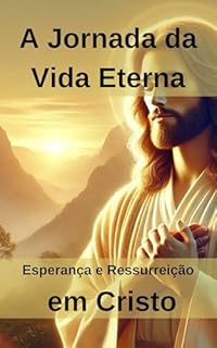 Livro A Jornada da Vida Eterna: Esperança e Ressurreição em Cristo