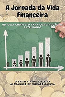 A Jornada da Vida Financeira: Um guia completo para construção de patrimônio