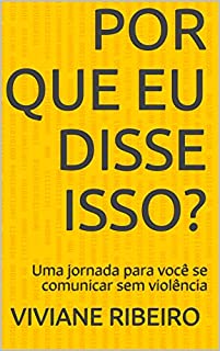 Por que eu disse isso?: Uma jornada para você se comunicar sem violência