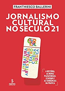 Livro Jornalismo cultural no século 21: Literatura, artes visuais, teatro, cinema, música [A história, as novas plataformas, o ensino e as tendências na prática]