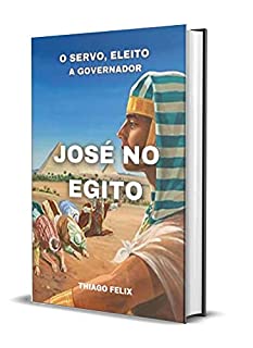 Livro JOSÉ NO EGITO: O SERVO, ELEITO A GOVERNADOR
