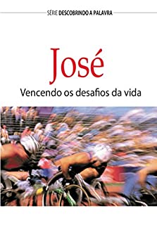 José: Vencendo os desafios da vida (Série Descobrindo a Palavra)