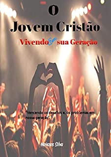 Livro O Jovem Cristão Vivendo em sua Geração: "Vencendo os desafios e os problemas, em nossa geração ".