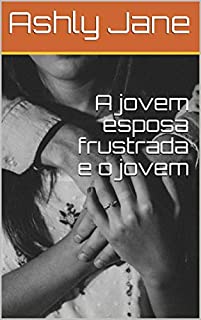 Livro A jovem esposa frustrada e o jovem