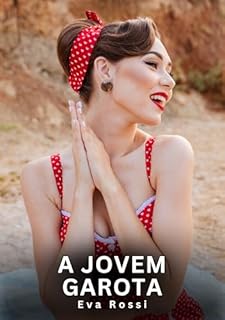 Livro A Jovem Garota: Contos Eróticos Explícitos (Coleção de Contos Eróticos Portugueses Proibidos. Sexo Explícito e Histórias Reais. Relatos Quentes. Jogos de Casais Livro 451)