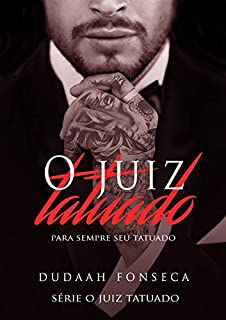 O JUIZ TATUADO : Para sempre seu Tatuado (Série O Juiz Tatuado Livro 3)