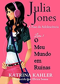 Livro Julia Jones - A Fase da Adolescência - Livro 1 - O Meu Mundo em Ruínas