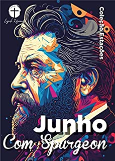 Junho com Spurgeon (Traduzido e Adaptado por Legado Reformado): Dia a Dia com Spurgeon (Coleção Estações - Dia a Dia com Spurgeon Livro 6)