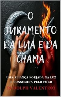 Livro "O JURAMENTO DA LUA E DA CHAMA" - LIVRO 1: Uma aliança forjada na luz e consumida pelo fogo ("AS CRÔNICAS DAS MARCAS DA ALMA")