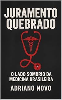 Livro Juramento Quebrado: O Lado Sombrio da Medicina Brasileira