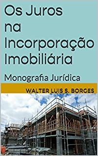 Livro Os Juros na Incorporação Imobiliária: Monografia Jurídica (Direito Civil - Mercado Imobiliário)