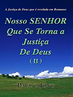Livro A Justiça de Deus que é revelada em Romanos - Nosso SENHOR Que se torna a Justiça de Deus (II)