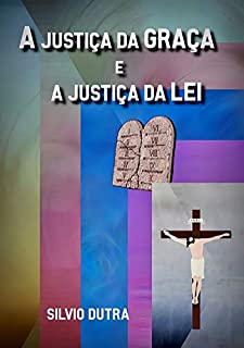 Livro A Justiça Da Graça E A Justiça Da Lei