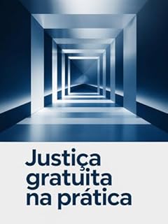 Livro Justiça Gratuita na Prática - a verdadeira natureza da gratuidade judiciária