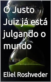 Livro O Justo Juiz já está julgando o mundo (INSTRUÇÃO PARA O APOCALIPSE QUE SE APROXIMA Livro 85)