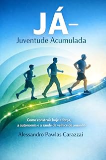 Juventude Acumulada: Como construir hoje a força, a autononia e a saúde da velhice de amanhã
