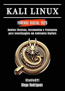 Livro KALI LINUX FORENSE DIGITAL 2025 : Domine Técnicas, Ferramentas e Protocolos para Investigações em Ambientes Digitais (kali lINUX & frameworks brasil Livro 26)