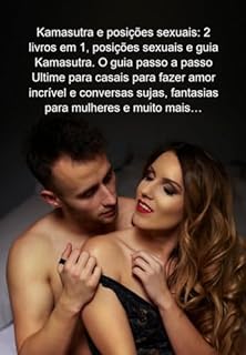 Kamasutra E Posições Sexuais: 2 Livros Em 1, Posições Sexuais E Guia Kamasutra. O Guia Passo A Passo Ultime Para Casais Para Fazer Amor Incrível E Conversas ... Fantasias Para Mulheres E Muito Mais…