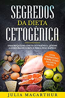 Keto: Segredos Da Dieta Cetogênica: Guia Definitivo Sobre Tudo Da Dieta Keto - Emagreça Com A Dieta Cetogênica, Queime A Gordura Do Corpo E Perca Peso Rápido!