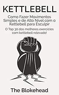 Livro Kettlebell: Como Fazer Movimentos Simples e de Alto Nível com o Kettlebell para Esculpir