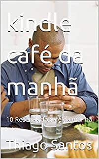 Livro kindle café da manhã: 10 Receitas do café da manhã (10 receitas especiais kindle Livro 1)
