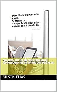 Livro Para Kindle ou para não Kindle Segredos de autopublicação dos não-autores com êxito de 1%