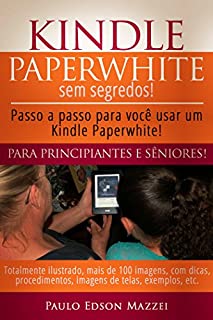 Livro Kindle Paperwhite sem Segredos: Passo a passo para você usar um Kindle Paperwhite! Para Principiantes e Sêniores!