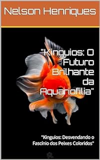 Livro "Kinguios: O Futuro Brilhante da Aquariofilia": "Kinguios: Desvendando o Fascínio dos Peixes Coloridos"