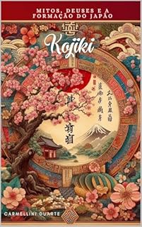 Livro Kojiki: Mitos, Deuses e a Formação do Japão (Mitologias do Mundo: As Histórias que Moldaram a Humanidade)