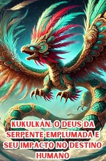 Livro Kukulkán: O Deus da Serpente Emplumada e Seu Impacto no Destino Humano