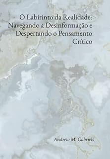 Livro O Labirinto Da Realidade: Navegando A Desinformação E Despertando O Pensamento Crítico