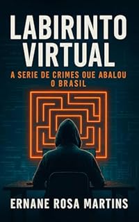 Livro LABIRINTO VIRTUAL: A SÉRIE DE CRIMES QUE ABALOU O BRASIL