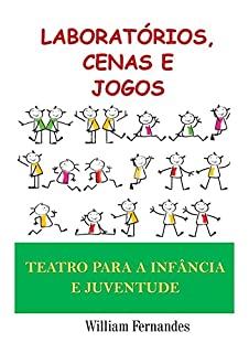 Livro Laboratórios, Cenas e Jogos: Teatro para Infância e Juventude (Pedagogia do Teatro Livro 1)