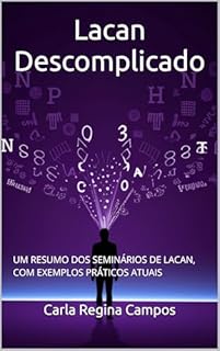 Livro Lacan Descomplicado: UM RESUMO DOS SEMINÁRIOS DE LACAN, COM EXEMPLOS PRÁTICOS ATUAIS