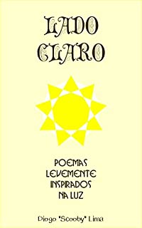 Lado Claro: Poemas levemente inspirados na Luz (Lado claro, Lado escuro e outros poemas)