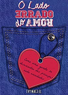 O Lado Errado Do Amor: Como uma garota se desencantou dos príncipes nada encantados. (Os Três Lados do Amor Livro 1)