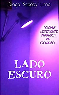 LADO ESCURO: Poemas levemente inspirados na Escuridão (Lado claro, Lado escuro e outros poemas)